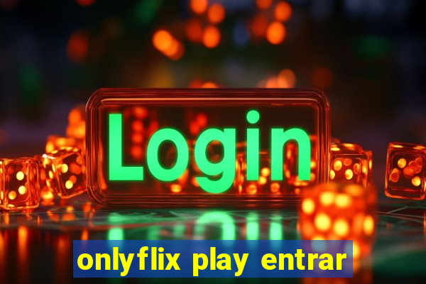 onlyflix play entrar